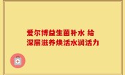 爱尔博益生菌补水 给深层滋养焕活水润活力