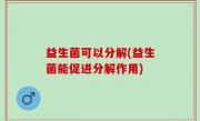 益生菌可以分解(益生菌能促进分解作用)