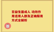 否益生菌成人 功效作用适用人群及正确服用方式全解析