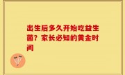 出生后多久开始吃益生菌？家长必知的黄金时间
