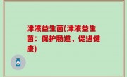 津液益生菌(津液益生菌：保护肠道，促进健康)