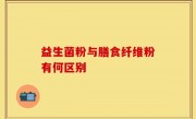 益生菌粉与膳食纤维粉有何区别