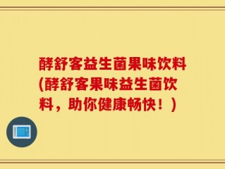 酵舒客益生菌果味饮料(酵舒客果味益生菌饮料，助你健康畅快！)