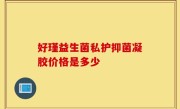 好瑾益生菌私护抑菌凝胶价格是多少