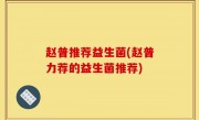 赵普推荐益生菌(赵普力荐的益生菌推荐)