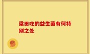 梁田吃的益生菌有何特别之处