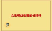 女生喝益生菌能长胖吗