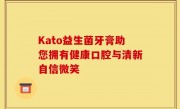 Kato益生菌牙膏助您拥有健康口腔与清新自信微笑
