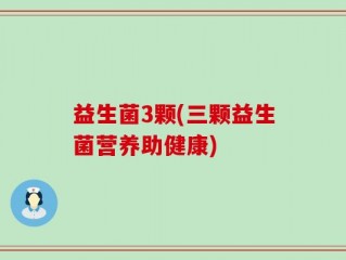 益生菌3颗(三颗益生菌营养助健康)