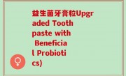 益生菌牙膏粒Upgraded Toothpaste with Beneficial Probiotics)