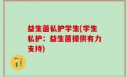 益生菌私护学生(学生私护：益生菌提供有力支持)