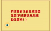 药店里有没有思敏瑞益生菌(药店售卖思敏瑞益生菌吗？)