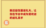 敢迈益生菌送礼大，让你在节日中成为受欢迎的送礼高手