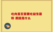 吃肉是否需要吃益生菌粉 原因是什么