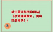 益生菌饮料团购网站(《享受健康益处，团购优惠更多》)