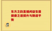 东方之韵直播间益生菌健康之道提升与肠道平衡