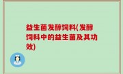 益生菌发醇饲料(发醇饲料中的益生菌及其功效)