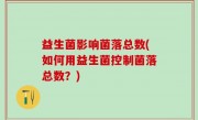 益生菌影响菌落总数(如何用益生菌控制菌落总数？)