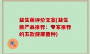 益生菌评价文案(益生菌产品推荐：专家推荐的五款健康菌种)