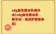 xdg益生菌水乳精华水(xdg益生菌水乳精华水：滋润护肤新体验)