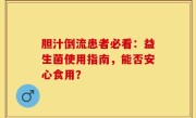 胆汁倒流患者必看：益生菌使用指南，能否安心食用？