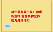 益生菌多果一号：健康新选择 富含多种营养助力身体活力