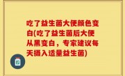 吃了益生菌大便颜色变白(吃了益生菌后大便从黑变白，专家建议每天摄入适量益生菌)