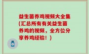 益生菌养鸡视频大全集(汇总所有有关益生菌养鸡的视频，全方位分享养鸡经验！)