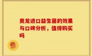 奥龙进口益生菌的效果与口碑分析，值得购买吗