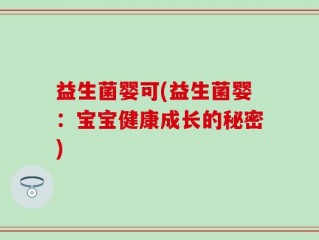 益生菌婴可(益生菌婴：宝宝健康成长的秘密)