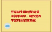 豆浆益生菌的做法(做法简单易学，制作营养丰富的豆浆益生菌)