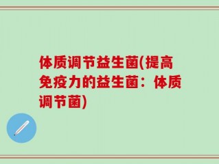 体质调节益生菌(提高免疫力的益生菌：体质调节菌)