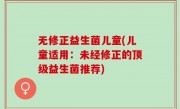 无修正益生菌儿童(儿童适用：未经修正的顶级益生菌推荐)