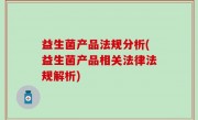 益生菌产品法规分析(益生菌产品相关法律法规解析)