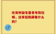 吃安利益生菌竟导致拉稀，这背后隐藏着什么的？