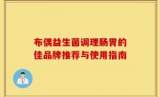 布偶益生菌调理肠胃的佳品牌推荐与使用指南