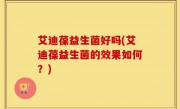 艾迪葆益生菌好吗(艾迪葆益生菌的效果如何？)