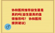 协和医院推荐益生菌是真的吗(益生菌真的值得推荐吗？ 协和医院提供建议)