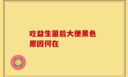 吃益生菌后大便黑色 原因何在