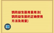 鹦鹉益生菌用量用法(鹦鹉益生菌的正确使用方法及用量)