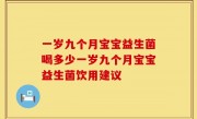 一岁九个月宝宝益生菌喝多少一岁九个月宝宝益生菌饮用建议