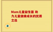 Mam儿童益生菌 助力儿童健康成长的优质之选
