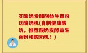 买酸奶发酵剂益生菌粉送酸奶机(自制健康酸奶，推荐酸奶发酵益生菌粉和酸奶机！)