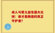 成人与婴儿益生菌大比拼：谁才是肠道的真正守护者？