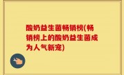 酸奶益生菌畅销榜(畅销榜上的酸奶益生菌成为人气新宠)