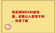 真实测评B240益生菌，结果让人意想不到，快来了解