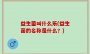 益生菌叫什么乐(益生菌的名称是什么？)