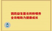 鹦鹉益生菌兑奶粉喂养全攻略助力健康成长