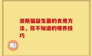 波斯猫益生菌的食用方法，你不知道的喂养技巧