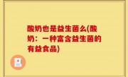 酸奶也是益生菌么(酸奶：一种富含益生菌的有益食品)